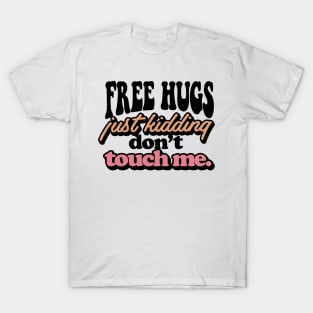 FREE HUGS Just Kidding Dont Touch Me. T-Shirt